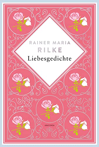 Rainer Maria Rilke, Liebesgedichte. Schmuckausgabe mit Silberprägung: "Du mußt Dein Ändern leben" Rainer Maria Rilke (Anacondas besondere Klassiker, Band 7)